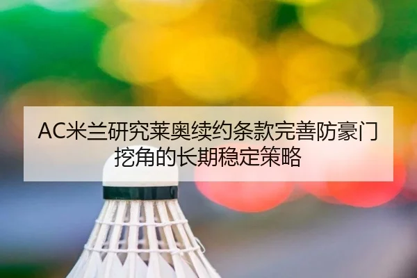 AC米兰研究莱奥续约条款完善防豪门挖角的长期稳定策略