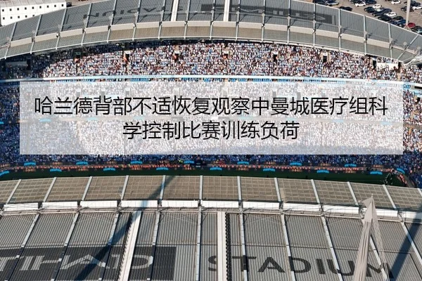 哈兰德背部不适恢复观察中曼城医疗组科学控制比赛训练负荷